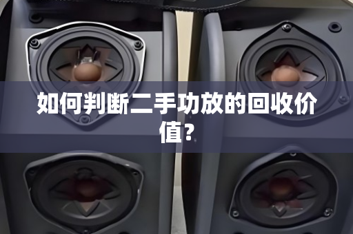 如何判断二手功放的回收价值？