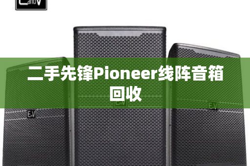 二手先锋Pioneer线阵音箱回收