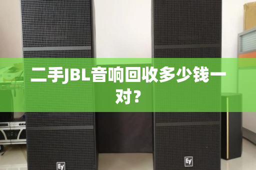 二手JBL音响回收多少钱一对？
